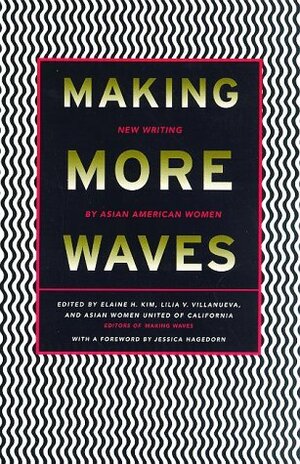 Making More Waves: New Writing by Asian American Women by Asian Wmen United of California, Elaine H. Kim, Asian Women United of California, Lilia V. Villanueva