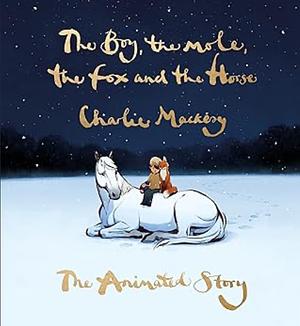 The Boy, The Mole, The Fox and The Horse - The Animated Story by Charlie Mackesy, Charlie Mackesy