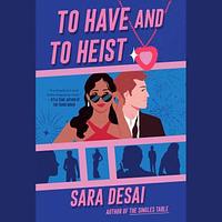 To Have and to Heist by Sara Desai