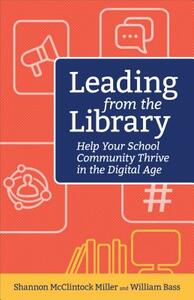 Leading from the Library: Help Your School Community Thrive in the Digital Age by McClintock Miller Shannon, William Bass