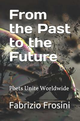 From the Past to the Future: Poets Unite Worldwide by Poets Unite Worldwide