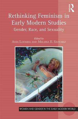 Rethinking Feminism in Early Modern Studies: Gender, Race, and Sexuality by 
