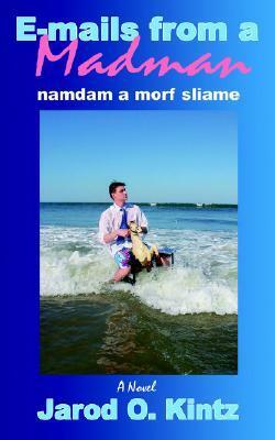 E-mails from a Madman: namdam a morf sliame by Jarod Kintz