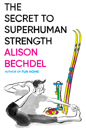 The Secret to Superhuman Strength by Alison Bechdel