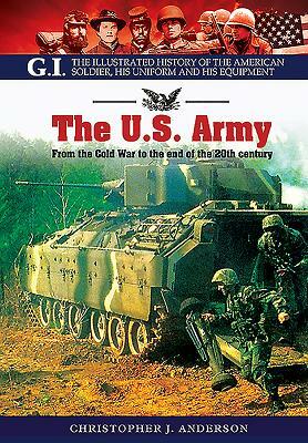 The US Army: From the Cold War to the End of the 20th Century by Christopher Anderson