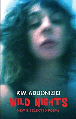 Wild Nights: New & Selected Poems by Kim Addonizio