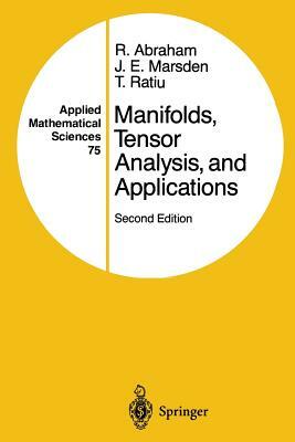 Manifolds, Tensor Analysis, and Applications by Jerrold E. Marsden, Ralph Abraham, Tudor Ratiu