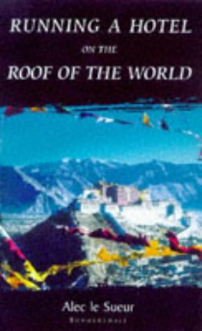 The Hotel on the Roof of the World: From Miss Tibet to Shangri-La by Alec Le Sueur