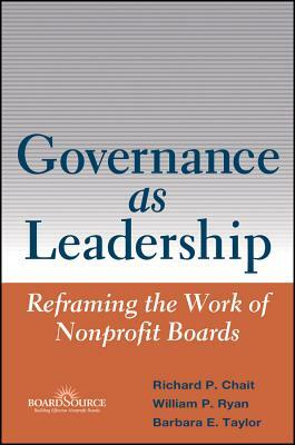 Governance as Leadership: Reframing the Work of Nonprofit Boards by William P. Ryan, Barbara E. Taylor, Richard P. Chait