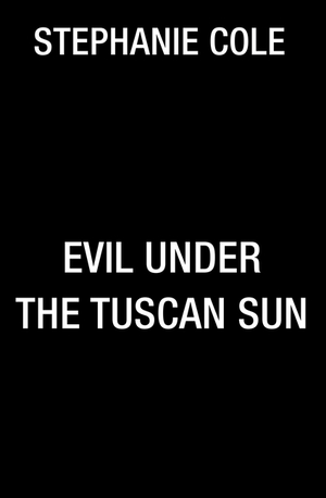 Evil Under the Tuscan Sun by Stephanie Cole