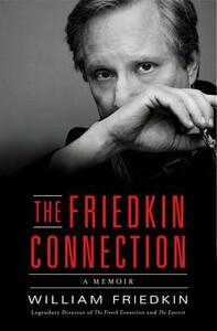 The Friedkin Connection: A Memoir by William Friedkin