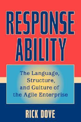 Response Ability: The Language, Structure, and Culture of the Agile Enterprise by Rick Dove