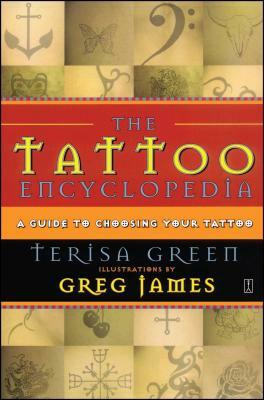 Tattoo Encyclopedia: A Guide to Choosing Your Tattoo (Original) by Terisa Green
