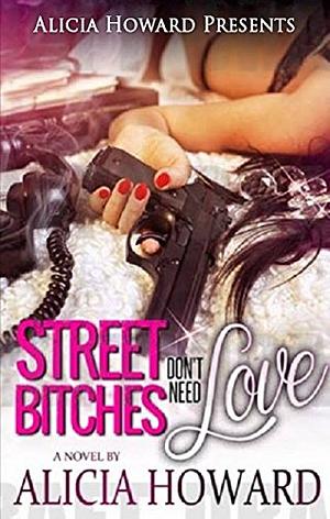 Street Bitches Don't Need Love by Alicia Howard