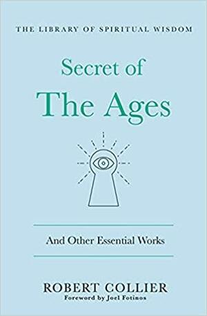 The Secret of the Ages: And Other Essential Works: by Robert Collier, Robert Collier