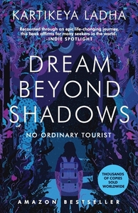 Dream Beyond Shadows: No Ordinary Tourist by Kartikeya Ladha