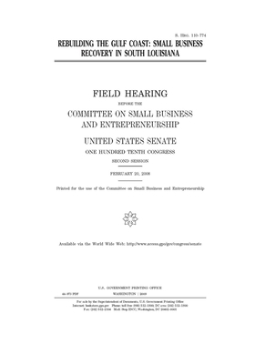 Rebuilding the Gulf Coast: small business recovery in south Louisiana by United States Congress, United States Senate, Committee on Small Business an (senate)