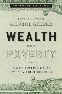 Wealth and Poverty: A New Edition for the Twenty-First Century by George Gilder