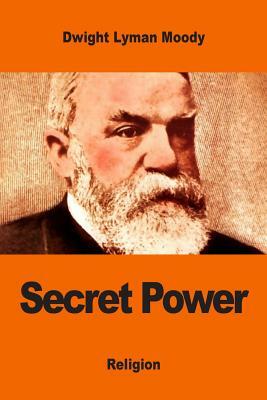 Secret Power: or, The Secret of Success in Christian Life and Work by Dwight Lyman Moody