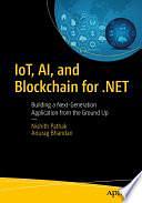 IoT, AI, and Blockchain for .NET: Building a Next-Generation Application from the Ground Up by Anurag Bhandari, Nishith Pathak