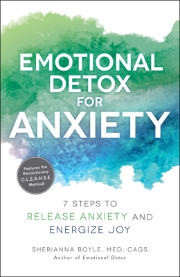 Emotional Detox for Anxiety: 7 Steps to Release Anxiety and Energize Joy by Sherianna Boyle