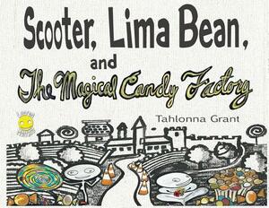 Scooter, Lima Bean, and The Magical Candy Factory by Tahlonna Grant