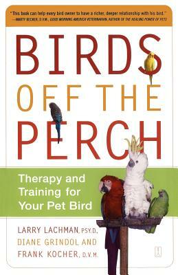 Birds Off the Perch: Therapy and Training for Your Pet Bird (Original) by Diane Grindol, Larry Lachman, Frank Kocher