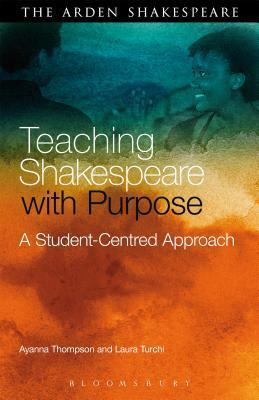 Teaching Shakespeare with Purpose: A Student-Centred Approach by Ayanna Thompson, Laura Turchi