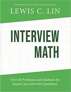 Interview Math: Over 60 Problems and Solutions for Quant Case Interview Questions by Lewis C. Lin