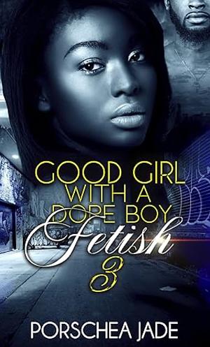 Good Girl With A Dope Boy Fetish 3 by Porschea Jade