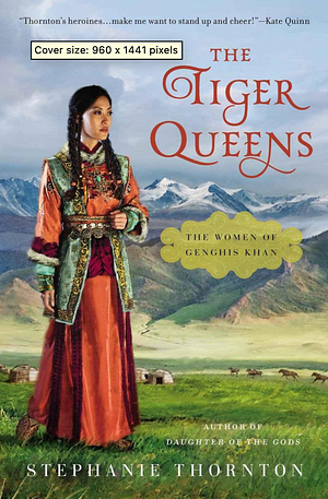 The Tiger Queens: The Women of Genghis Khan by Stephanie Marie Thornton