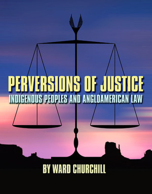 Perversions of Justice: Indigenous Peoples and Anglo-American Law by Sharon Venne, Ward Churchill