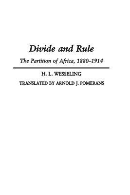 Divide and Rule: The Partition of Africa, 1880-1914 by H. L. Wesseling