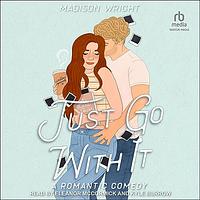 Just Go With It by Madison Wright