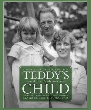 Teddy's Child: Growing Up in the Anxious Southern Gentry Between the Great Wars by Virginia Hamilton