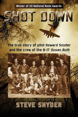 Shot Down: The true story of pilot Howard Snyder and the crew of the B-17 Susan Ruth by Steve Snyder