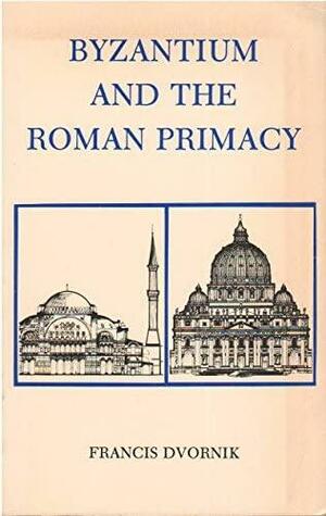 Byzantium and the Roman Primacy by Francis Dvornik