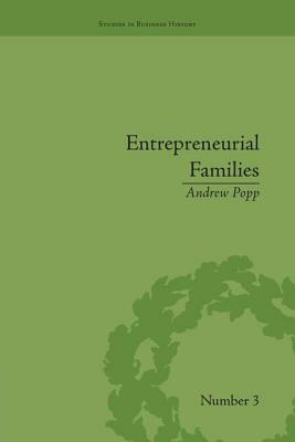 Entrepreneurial Families: Business, Marriage and Life in the Early Nineteenth Century by Andrew Popp