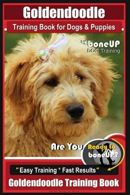 Goldendoodle Training Book for Dogs and Puppies by Bone Up Dog Training: Are You Ready to Bone Up? Easy Training * Fast Results Goldendoodle Training by Karen Douglas Kane