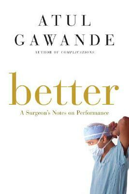 Better: A Surgeon's Notes on Performance by Atul Gawande