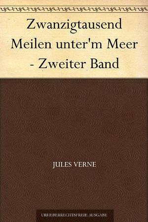 Zwanzigtausend Meilen unter'm Meer - Zweiter Band by Jules Verne