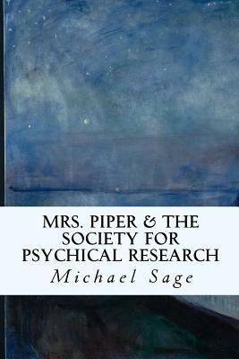 Mrs. Piper & the Society for Psychical Research by Michael Sage