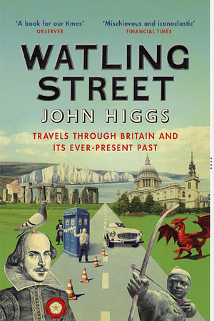 Watling Street: Travels Through Britain and Its Ever-Present Past by John Higgs, J.M.R. Higgs