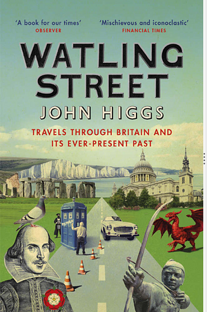 Watling Street: Travels Through Britain and Its Ever-Present Past by J.M.R. Higgs, John Higgs