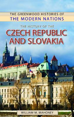 The History of the Czech Republic and Slovakia by William Mahoney