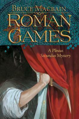 Roman Games: A Plinius Secundus Mystery by Bruce Macbain