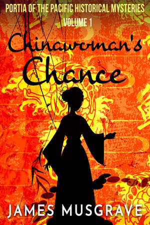 Chinawoman's Chance: 1 (Portia of the Pacific Historical Mysteries) by James Musgrave