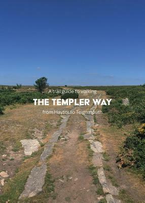 A trail guide to walking the Templer Way: from Haytor to Teignmouth by Matthew Arnold