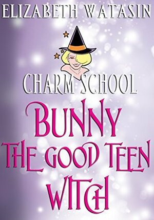 Bunny the Good Teen Witch (The Charm School Shorts #1) by Elizabeth Watasin