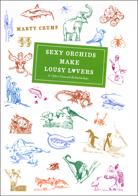 Sexy Orchids Make Lousy Lovers & Other Unusual Relationships by Marty Crump